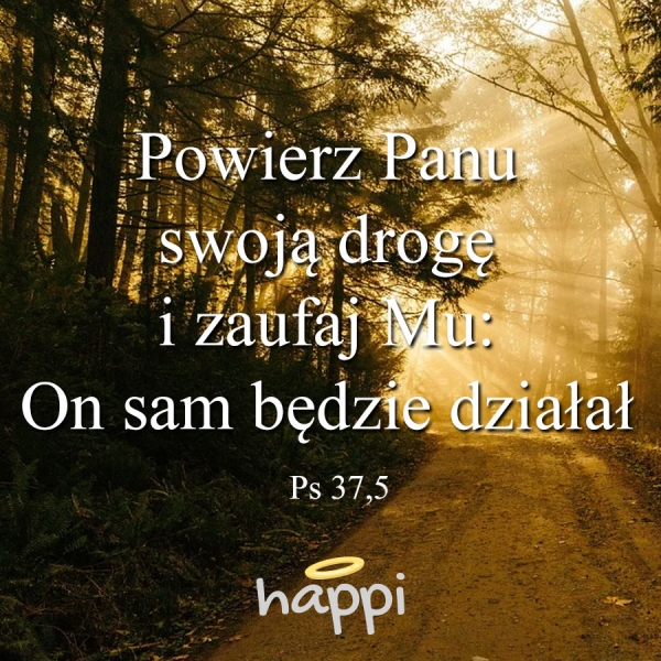 Powierz Panu swoją drogę i zaufaj Mu: On sam będzie działał