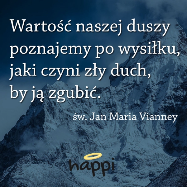 Wartość naszej duszy poznajemy po wysiłku, jaki czyni zły duch, by ją zgubić.